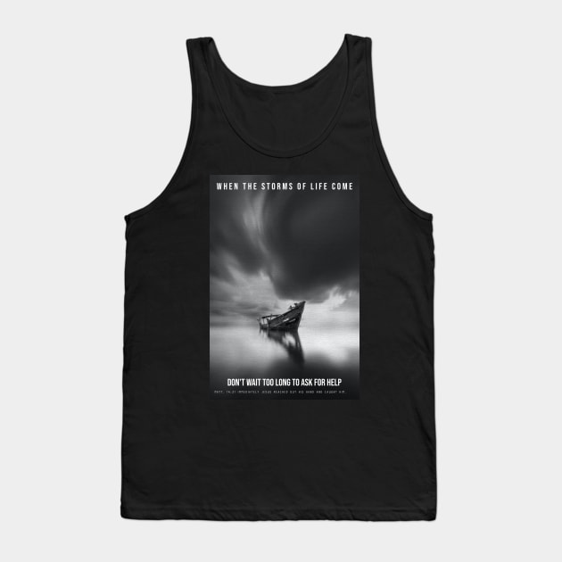 When the storms of life come - don’t wait too long to ask for help. Tank Top by FTLOG